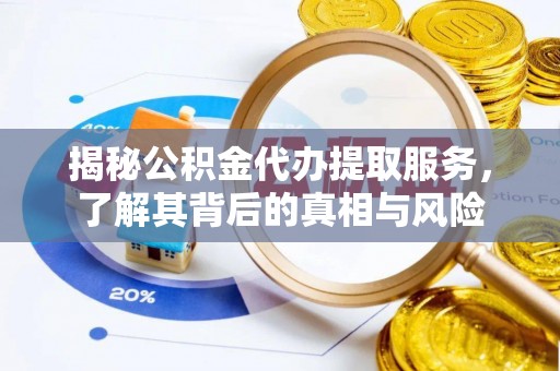 叠彩揭秘公积金代办提取服务，了解其背后的真相与风险