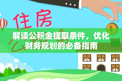 叠彩解读公积金提取条件，优化财务规划的必备指南