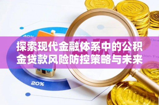 叠彩探索现代金融体系中的公积金贷款风险防控策略与未来发展趋势