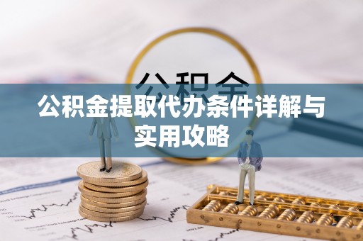 叠彩公积金提取代办条件详解与实用攻略